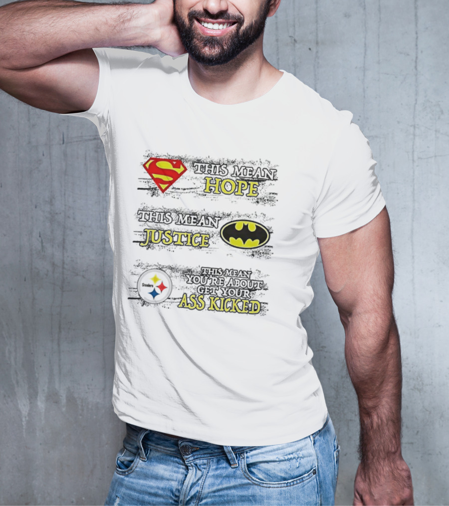 Superman Hope Batman Justice Pittsburgh Steelers You're About To Get Your Ass Kicked T-Shirt