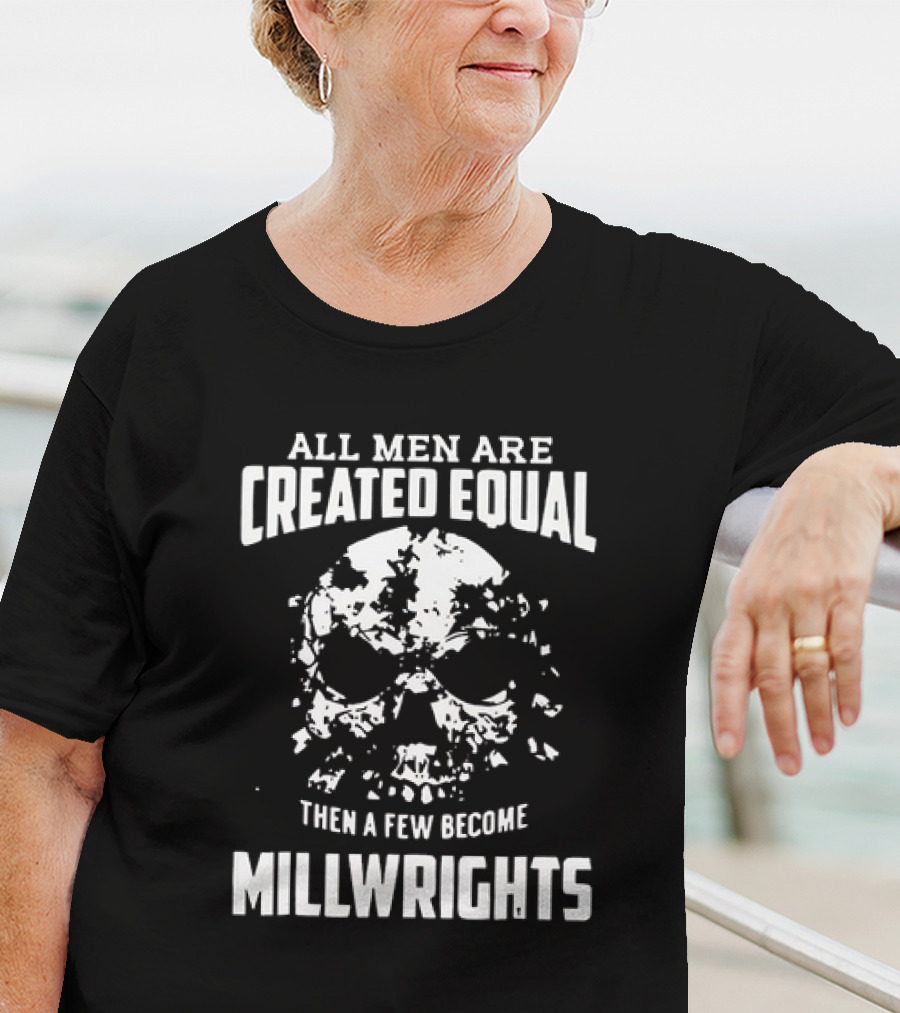 All Men Are Created Equal Then A Few Become Millwrights Skull T-Shirt