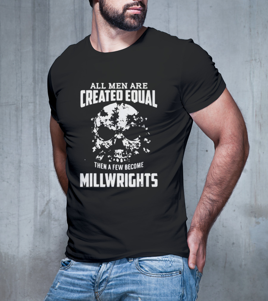 All Men Are Created Equal Then A Few Become Millwrights Skull T-Shirt