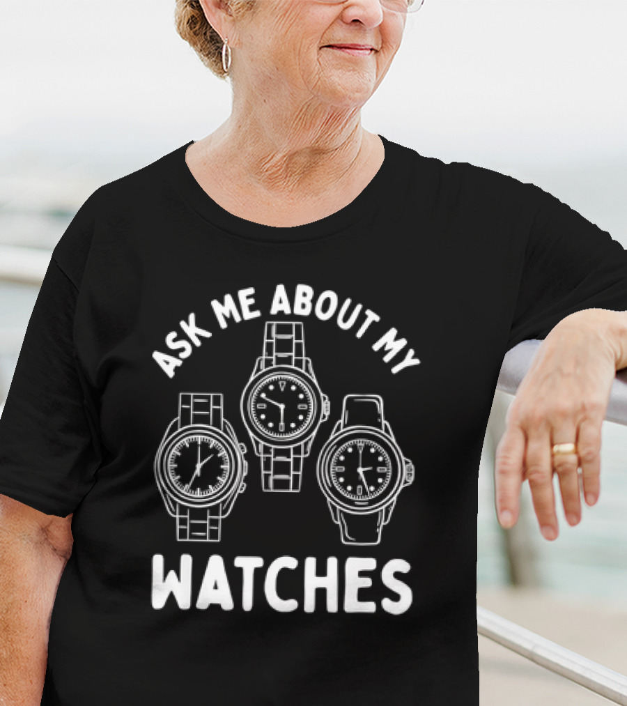 Ask Me About My Watches T-Shirt