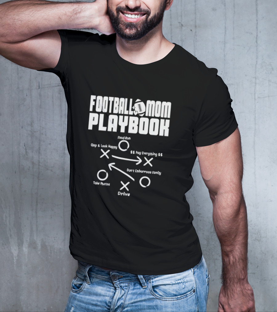 Football Mom Playbook Clap Look Happy Pay Everything Don't Embarrass Family Take Photos Drive Food Run T-Shirt