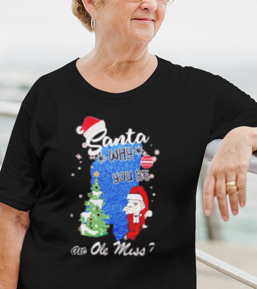 Santa Why You Be An Ole Miss Rebels Christmas Tree Scene T-Shirt