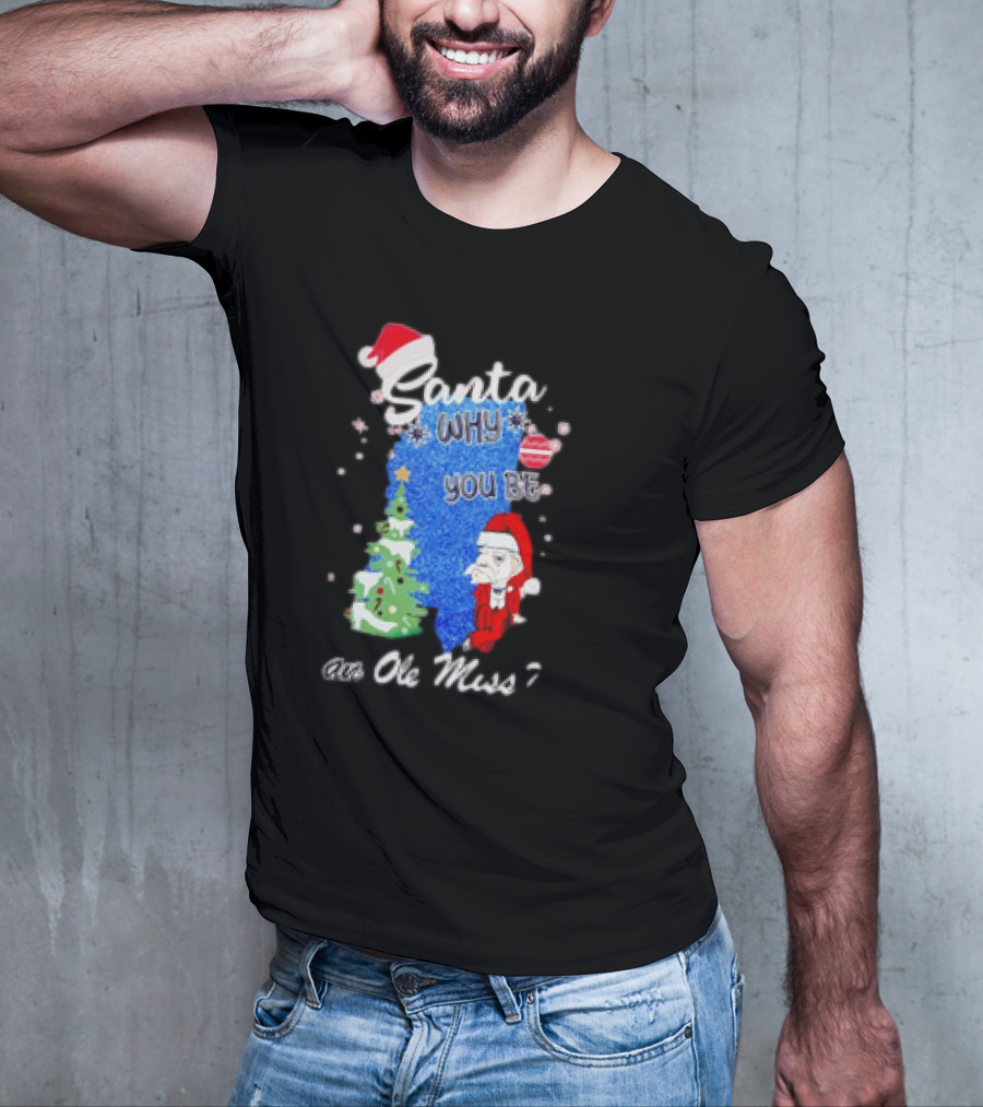 Santa Why You Be An Ole Miss Rebels Christmas Tree Scene T-Shirt