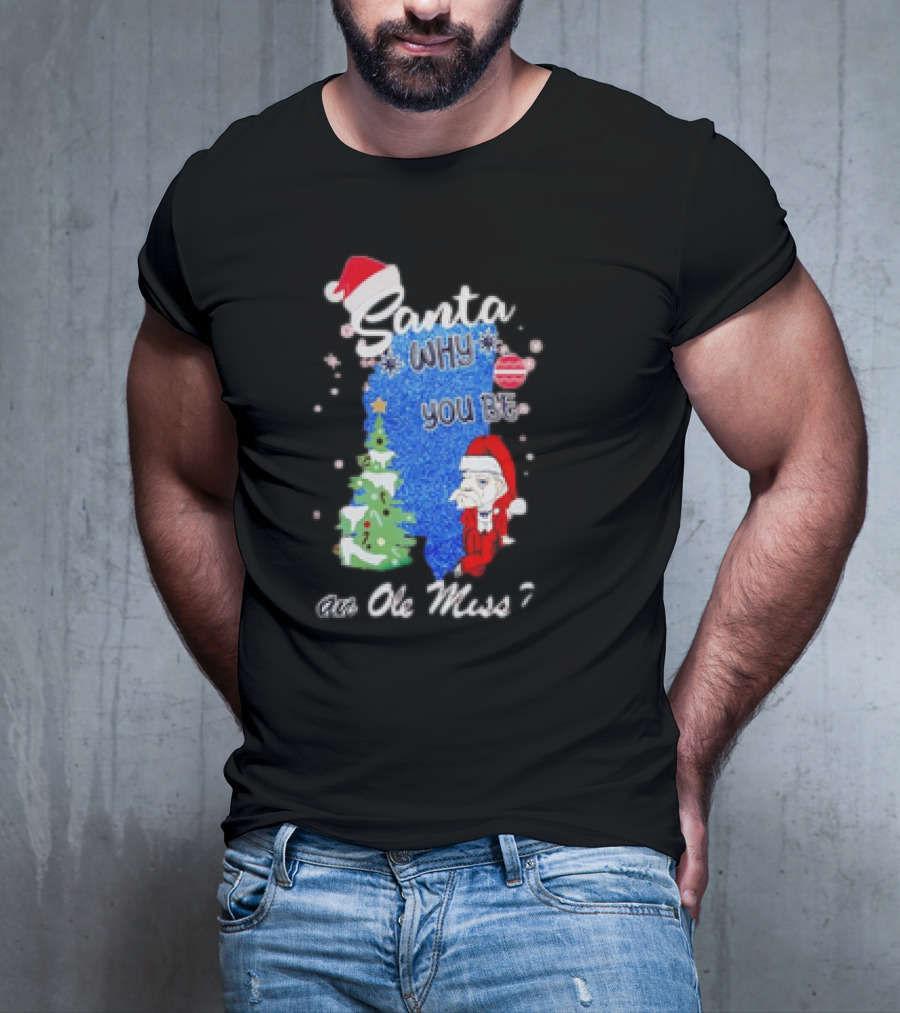Santa Why You Be An Ole Miss Rebels Christmas Tree Scene T-Shirt