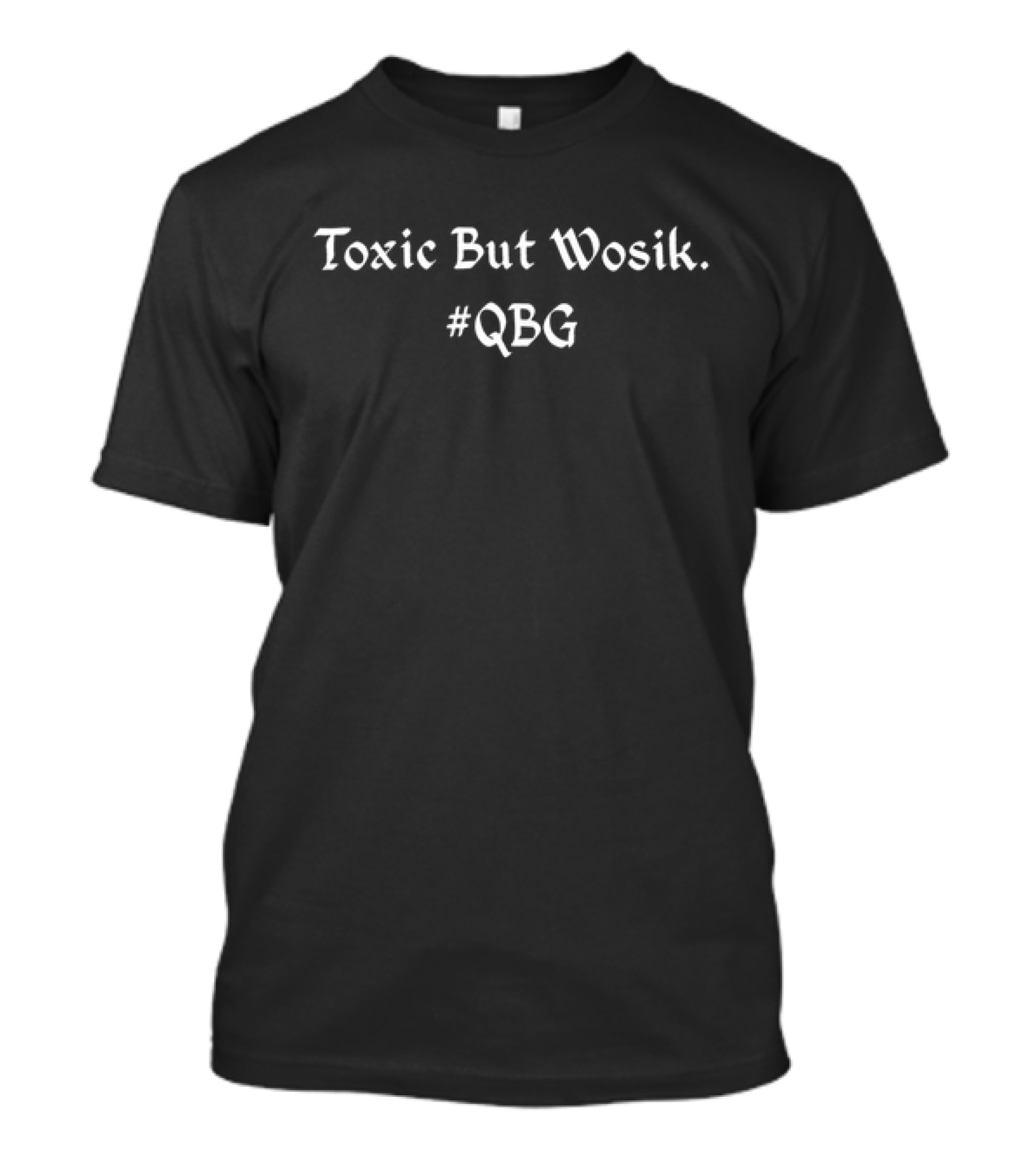 Toxic But Wosik #QBG T-Shirt