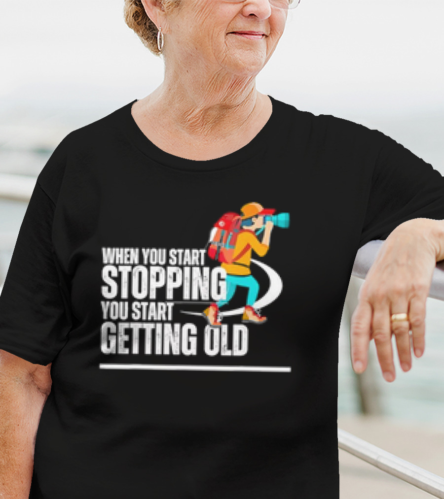 When You Start Stopping You Start Getting Old Hiker Cartoon Backpack Camera T-Shirt