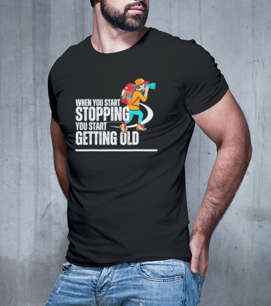 When You Start Stopping You Start Getting Old Hiker Cartoon Backpack Camera T-Shirt