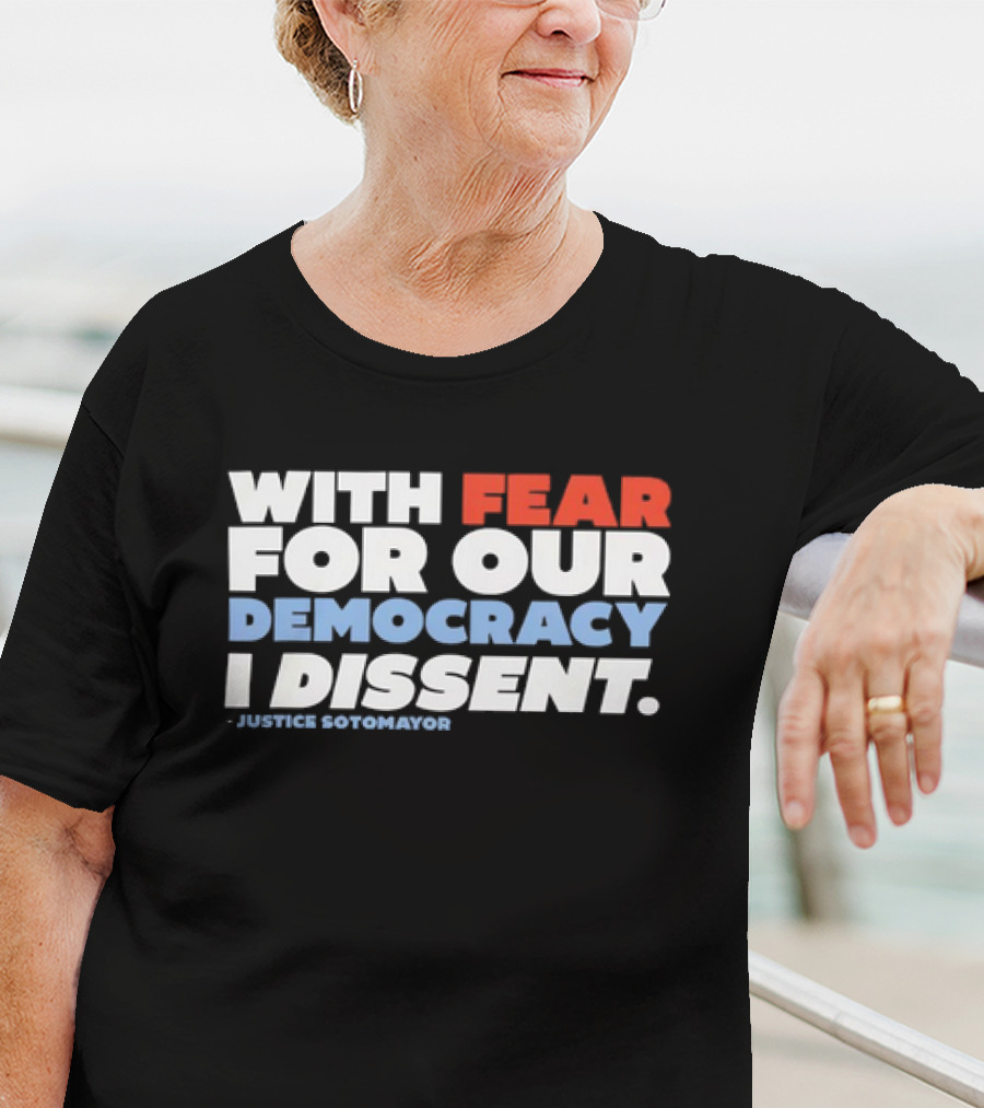 With Fear For Our Democracy I Dissent Justice Sotomayor T-Shirt