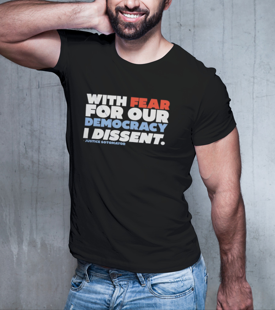 With Fear For Our Democracy I Dissent Justice Sotomayor T-Shirt