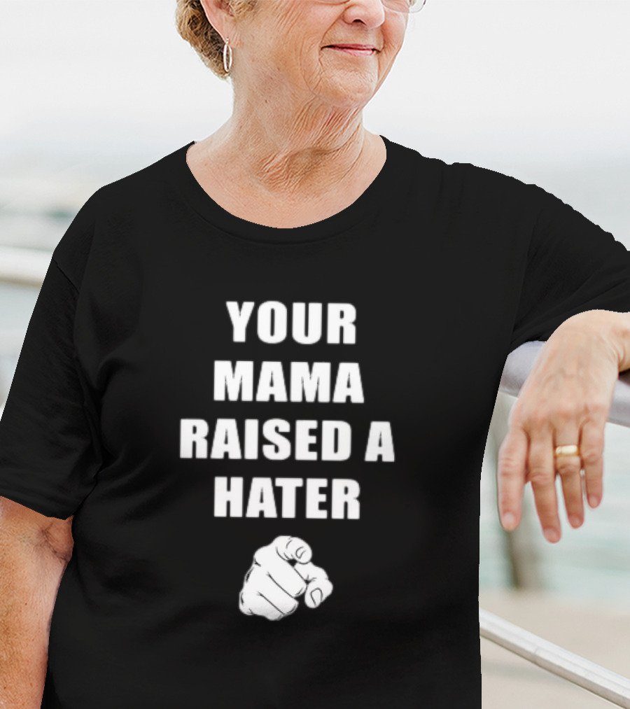 Your Mama Raised A Hater Pointing Finger T-Shirt