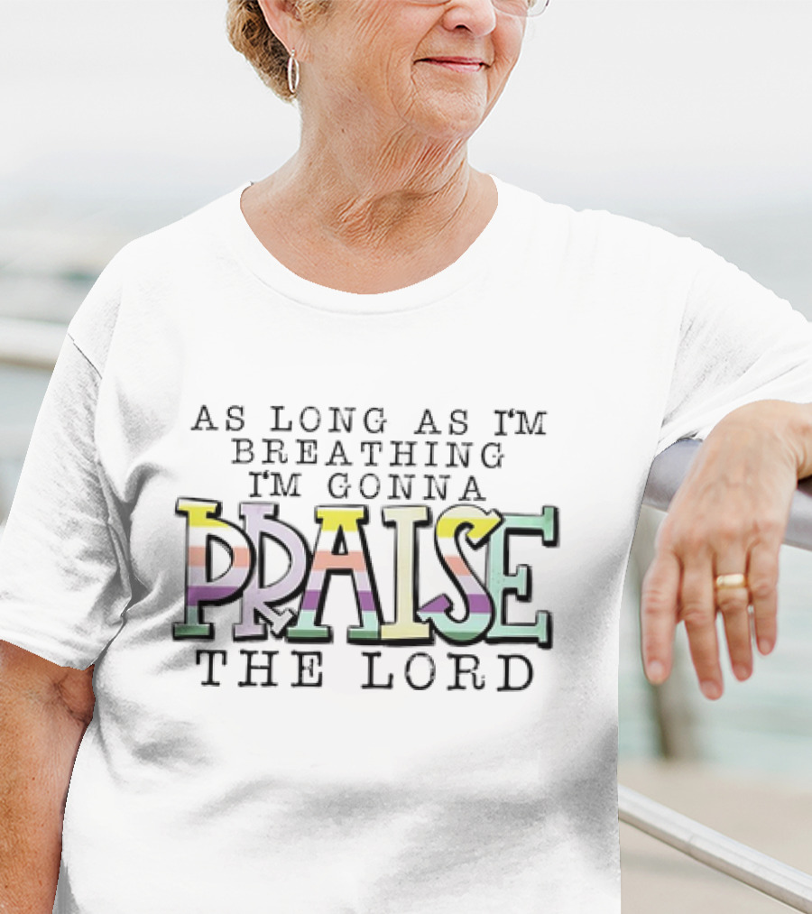 AS LONG AS I'M BREATHING I'M GONNA PRAISE THE LORD T-Shirt