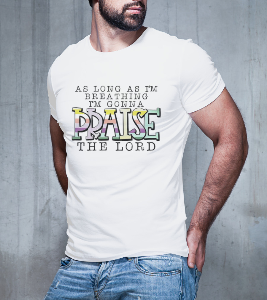 AS LONG AS I'M BREATHING I'M GONNA PRAISE THE LORD T-Shirt