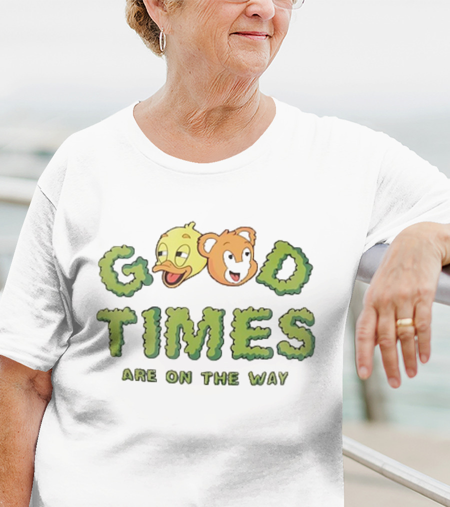 Good Times Are On The Way Duck And Bear Faces Text T-Shirt