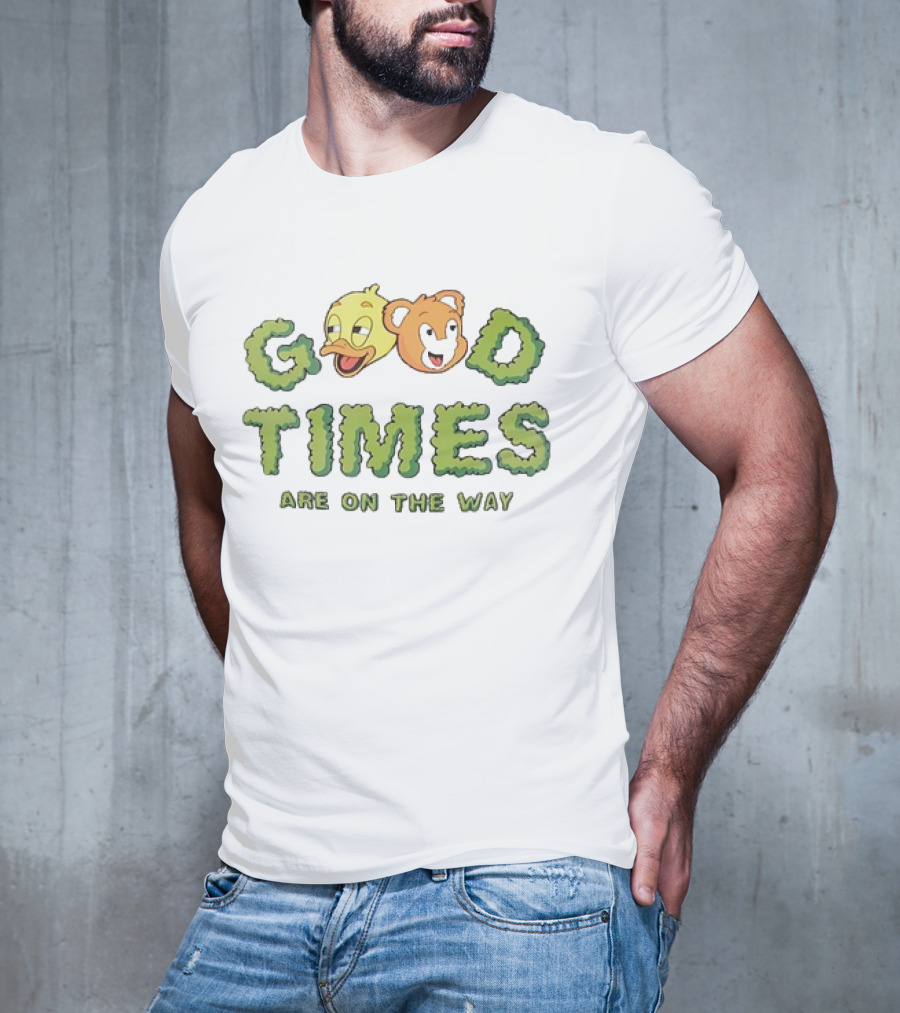 Good Times Are On The Way Duck And Bear Faces Text T-Shirt