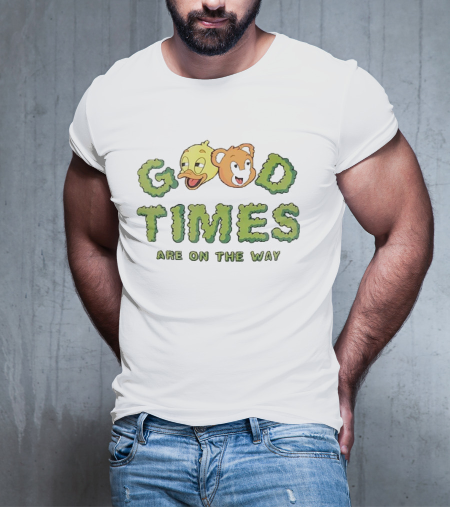 Good Times Are On The Way Duck And Bear Faces Text T-Shirt