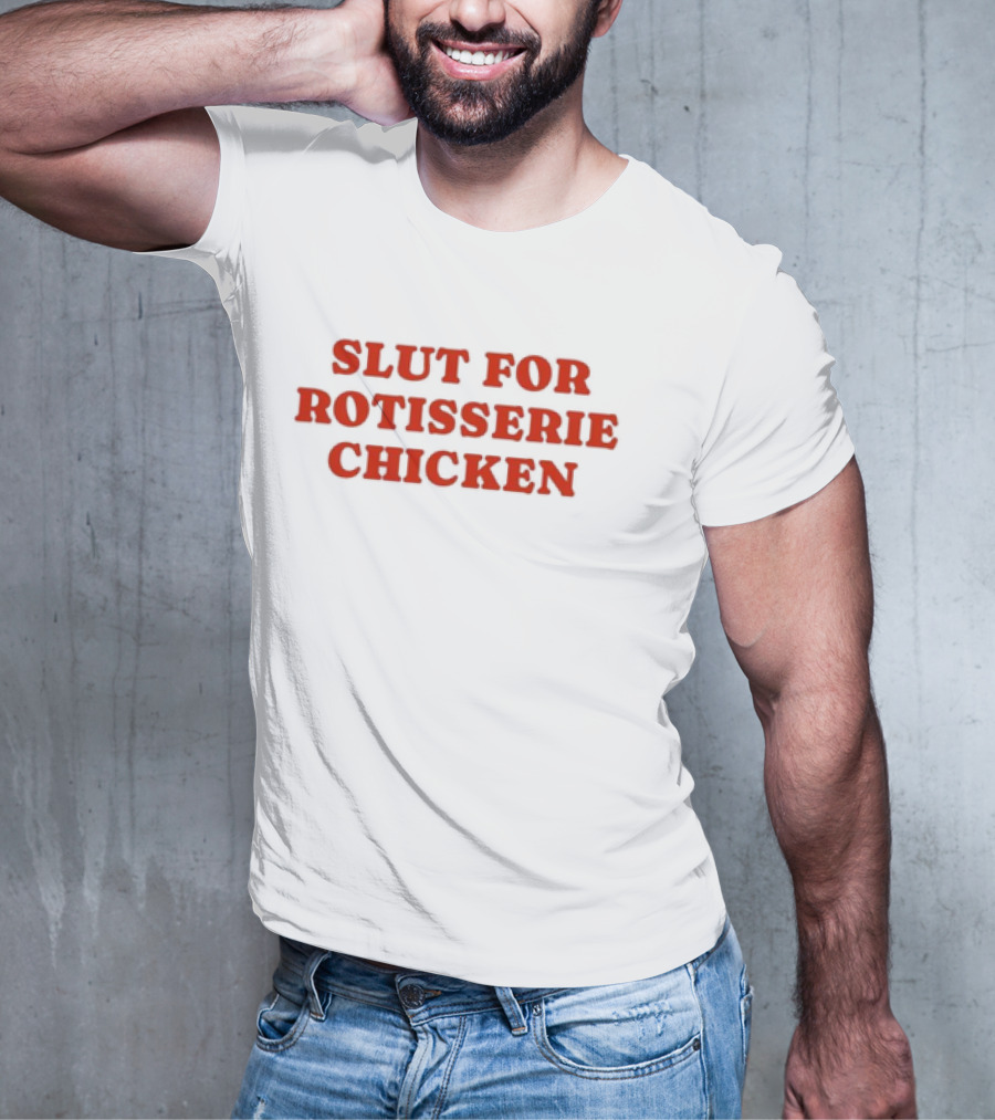SLUT FOR ROTISSERIE CHICKEN T-Shirt