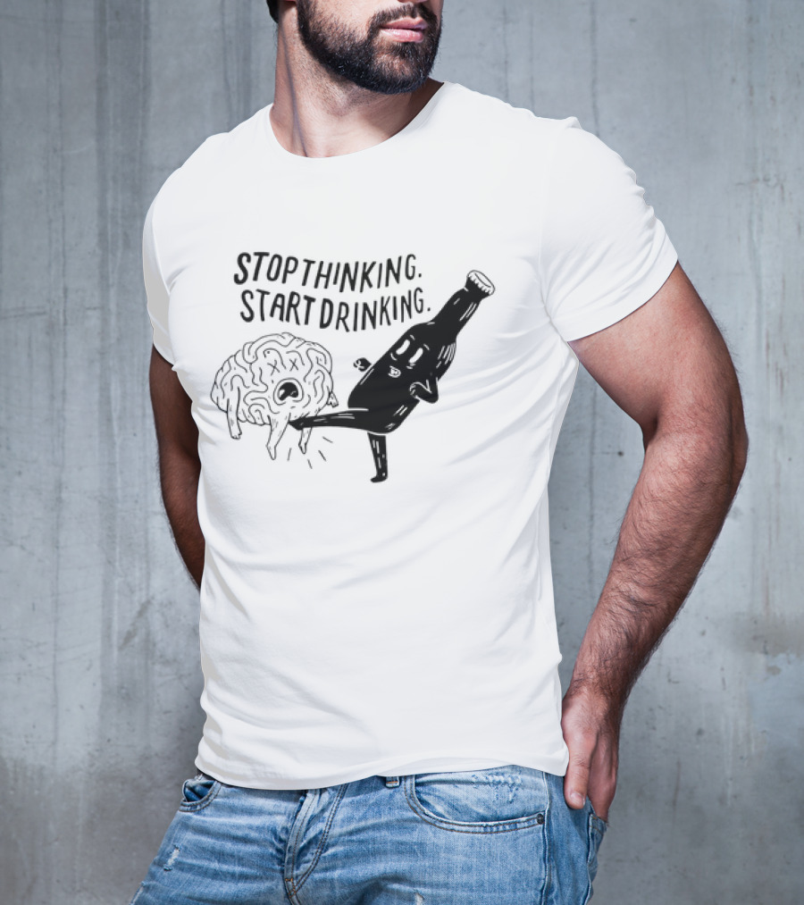 Stop Thinking Start Drinking Beer Bottle Kicking Brain T-Shirt