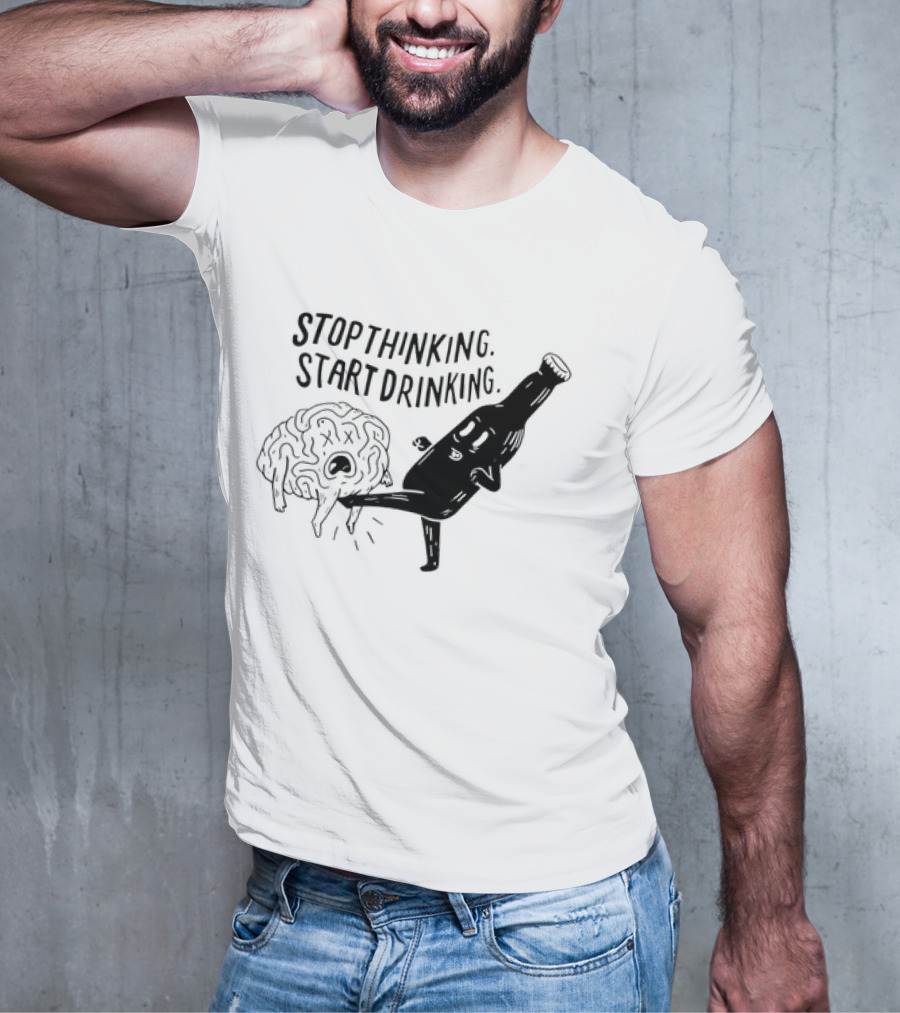 Stop Thinking Start Drinking Beer Bottle Kicking Brain T-Shirt