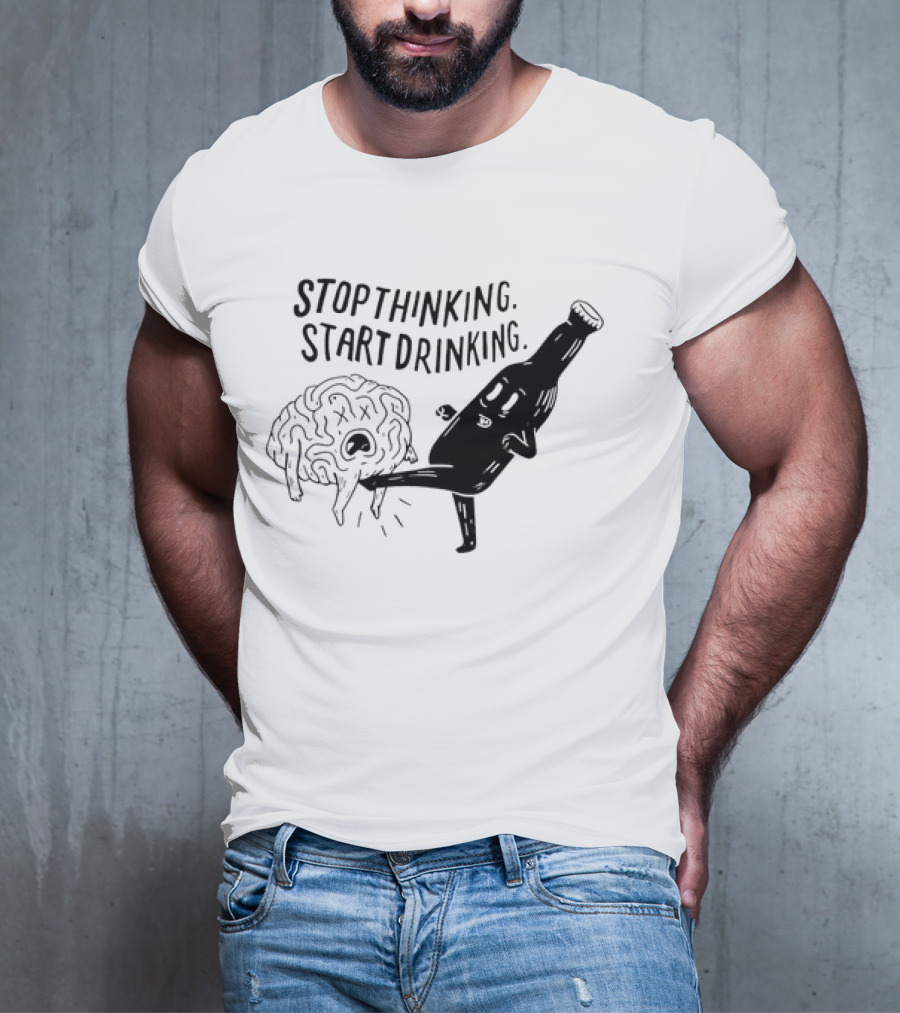 Stop Thinking Start Drinking Beer Bottle Kicking Brain T-Shirt