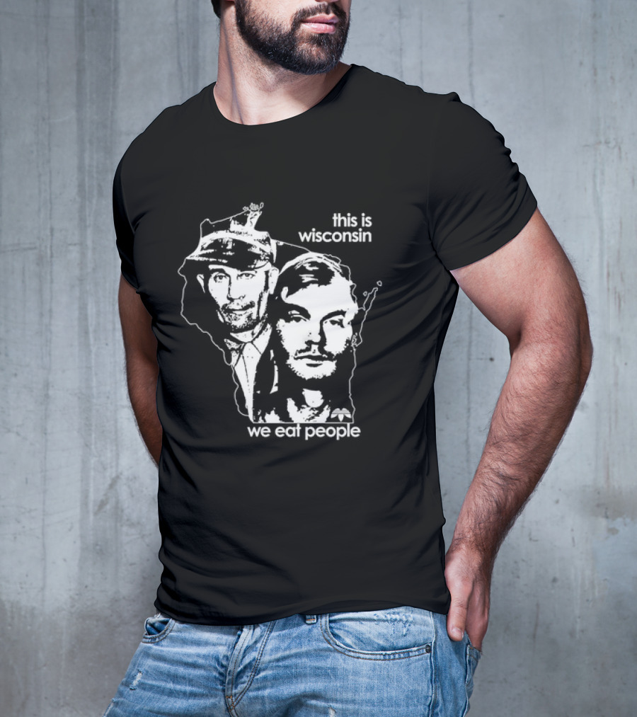 E Gein And J Dahmer This Is Wisconsin We Eat People T-Shirt