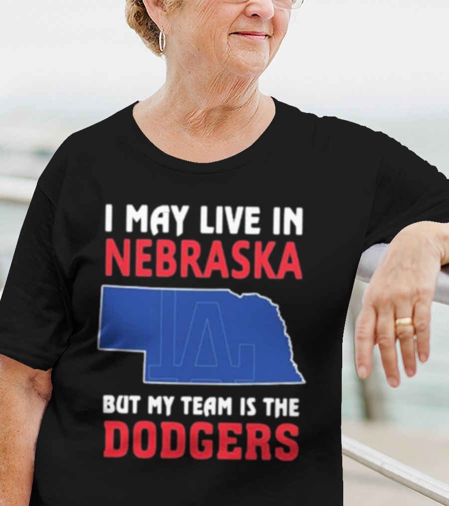 I May Live In Nebraska But My Team Is The Dodgers LA Logo T-Shirt