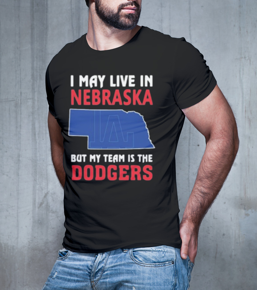 I May Live In Nebraska But My Team Is The Dodgers LA Logo T-Shirt