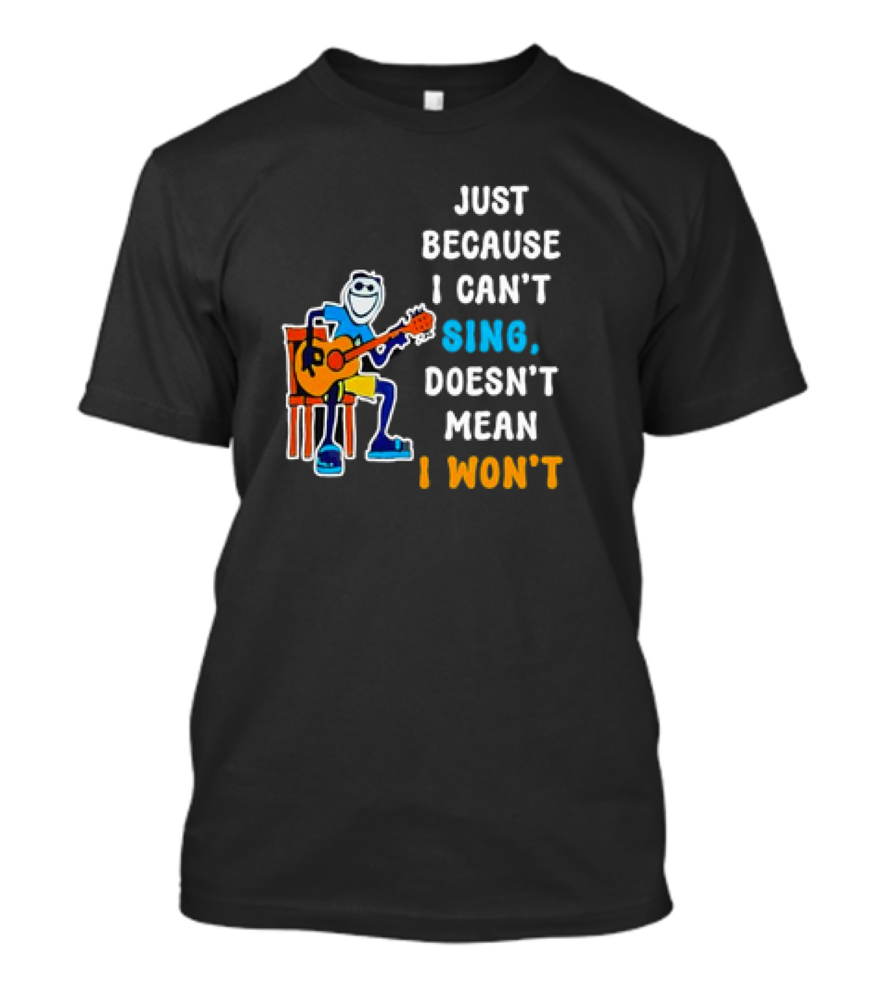 Just Because I Can't Sing Doesn't Mean I Won't Cartoon Guitar Player T-Shirt