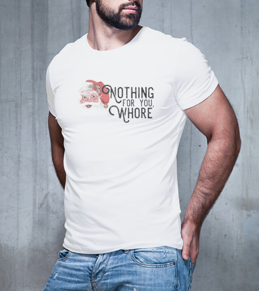 Santa Claus Nothing For You Whore Christmas T-Shirt