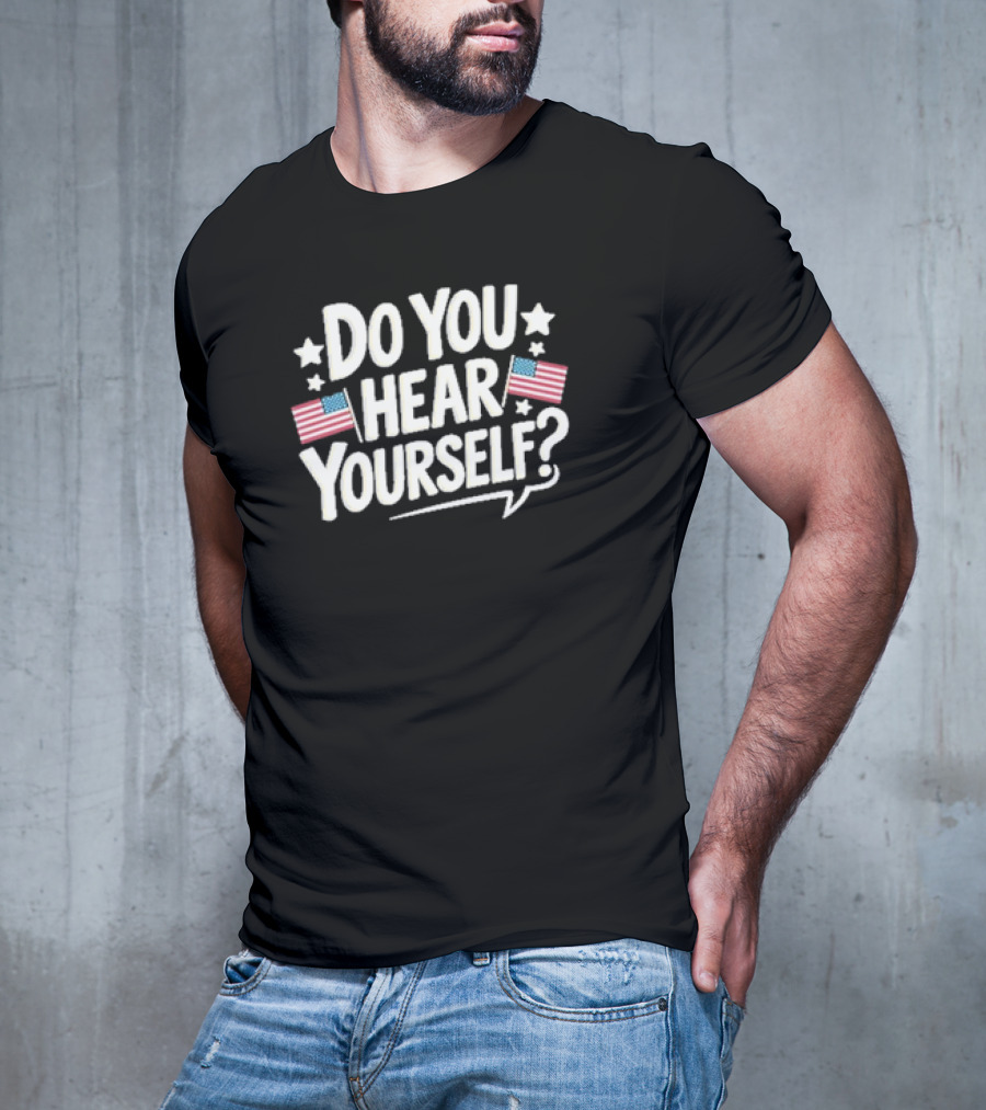 DO YOU HEAR YOURSELF? American Flags And Stars Speech Bubble T-Shirt