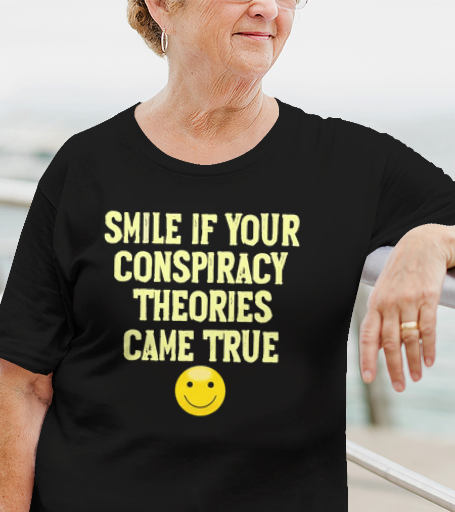 Smile If Your Conspiracy Theories Came True Smiley Face T-Shirt