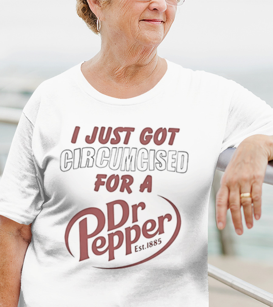 I Just Got Circumcised For A Dr Pepper Est 1885 T-Shirt