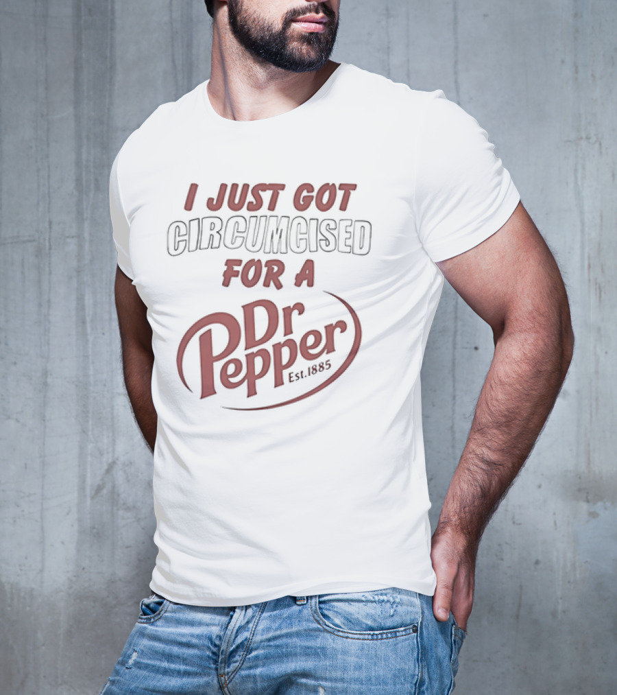 I Just Got Circumcised For A Dr Pepper Est 1885 T-Shirt
