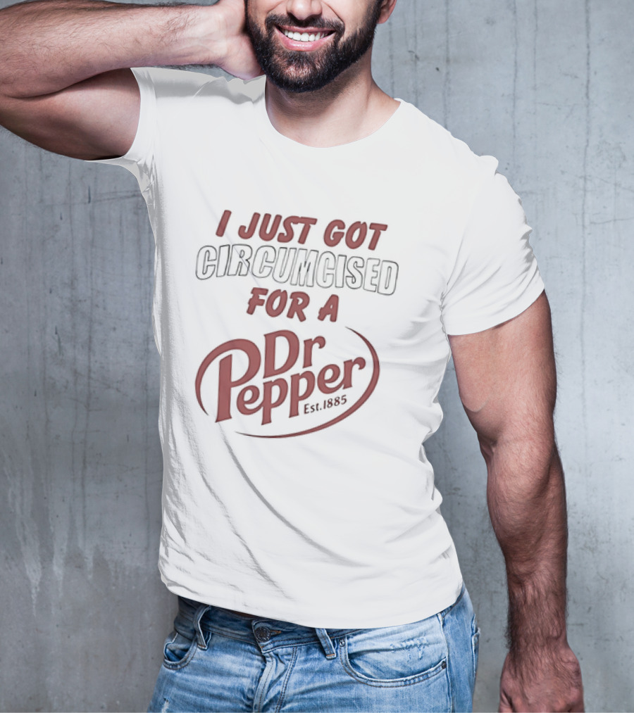 I Just Got Circumcised For A Dr Pepper Est 1885 T-Shirt