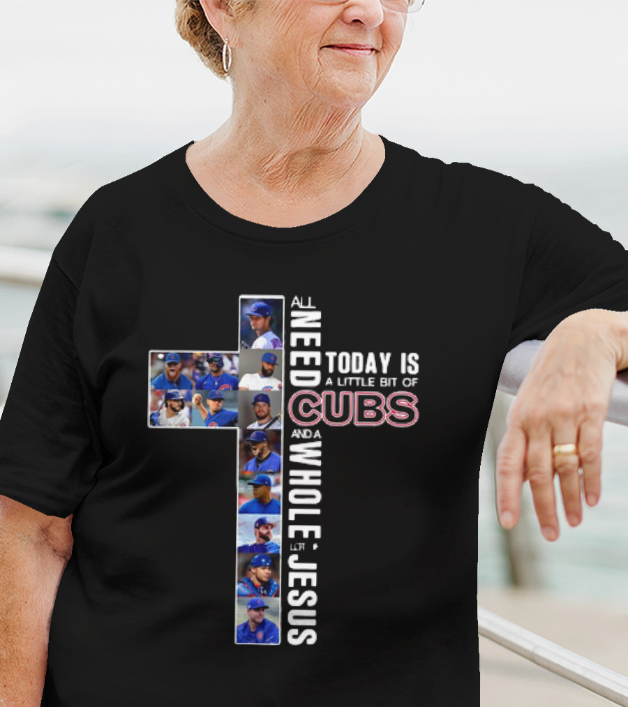 All Need Today Is A Little Bit Of Cubs And A Whole Lot Of Jesus Cross Baseball Players T-Shirt