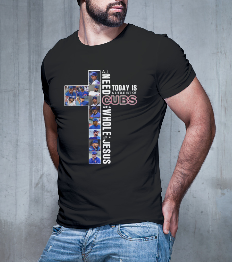 All Need Today Is A Little Bit Of Cubs And A Whole Lot Of Jesus Cross Baseball Players T-Shirt