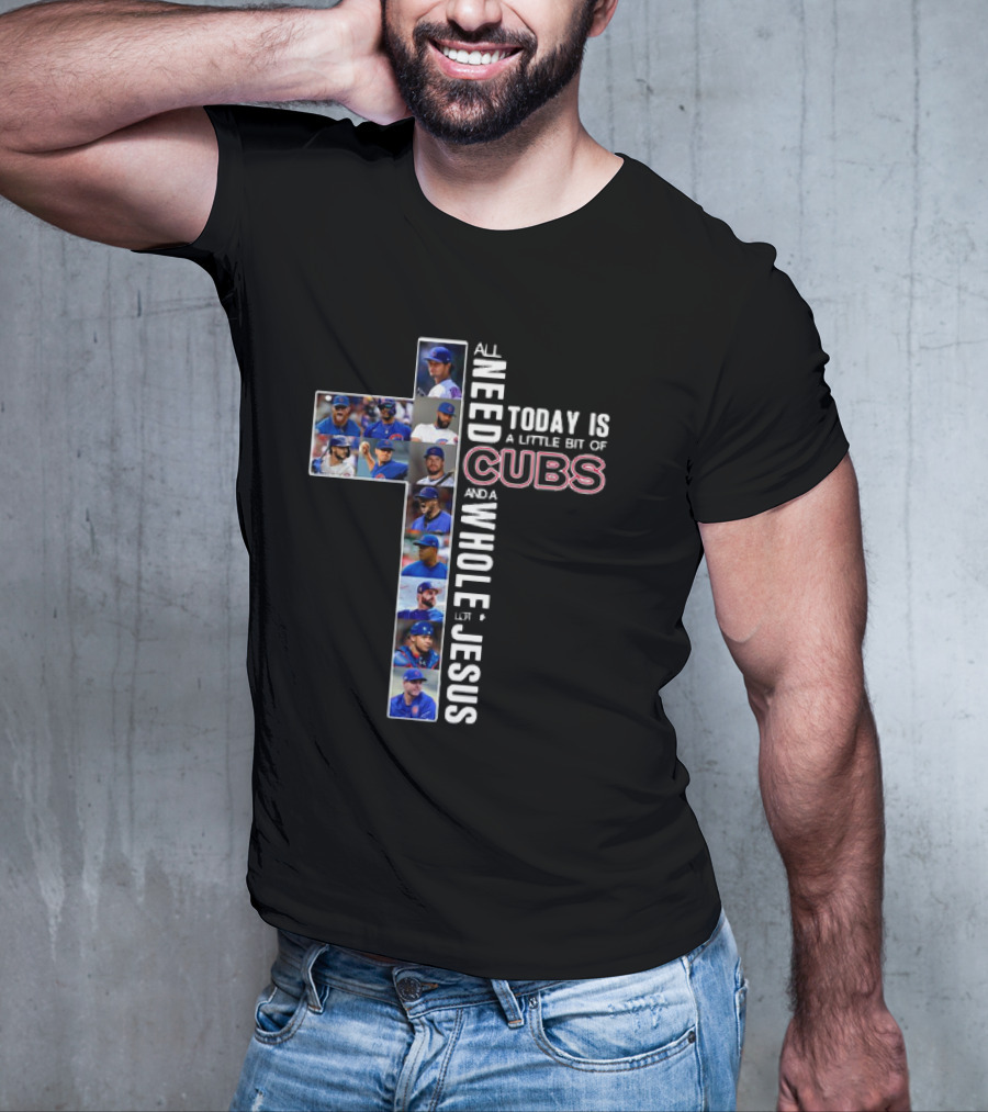 All Need Today Is A Little Bit Of Cubs And A Whole Lot Of Jesus Cross Baseball Players T-Shirt