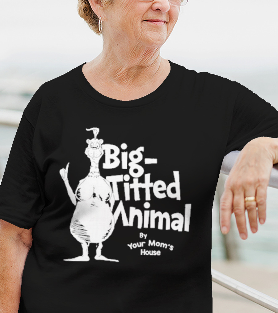 Big-Titted Animal By Your Mom's House T-Shirt