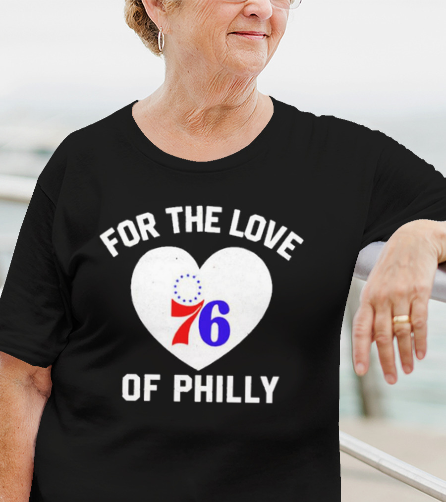 For The Love Of Philly Heart Featuring Philadelphia 76ers 76 T-Shirt