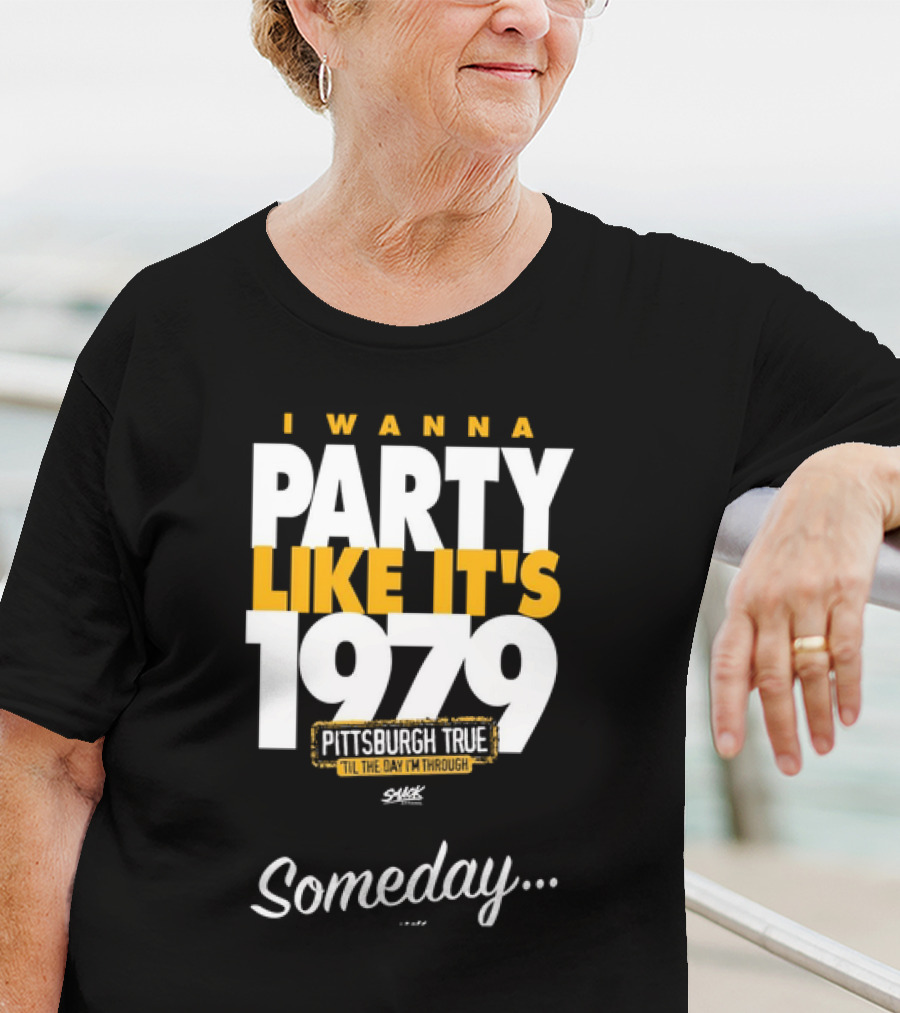 Pittsburgh True I Wanna Party Like It's 1979 Someday T-Shirt