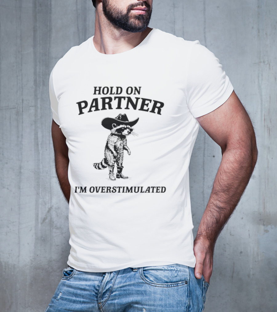 Hold On Partner Cowboy Hat Raccoon I'm Overstimulated T-Shirt