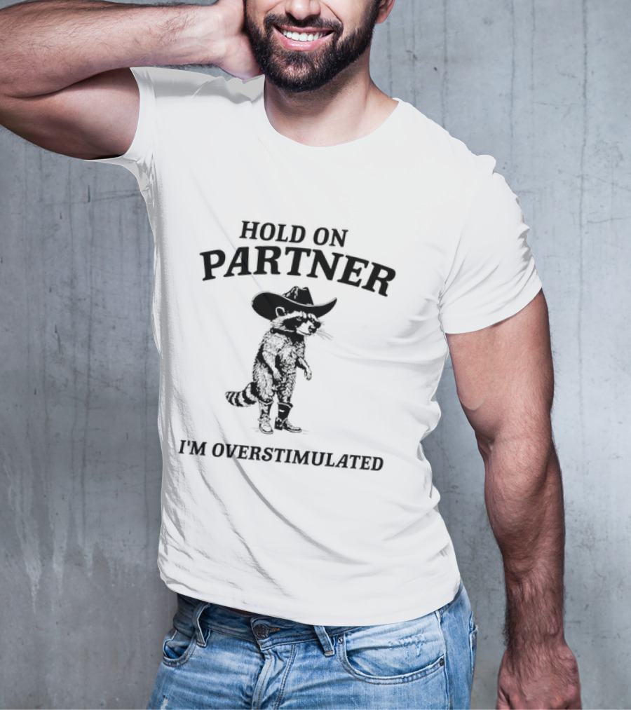 Hold On Partner Cowboy Hat Raccoon I'm Overstimulated T-Shirt