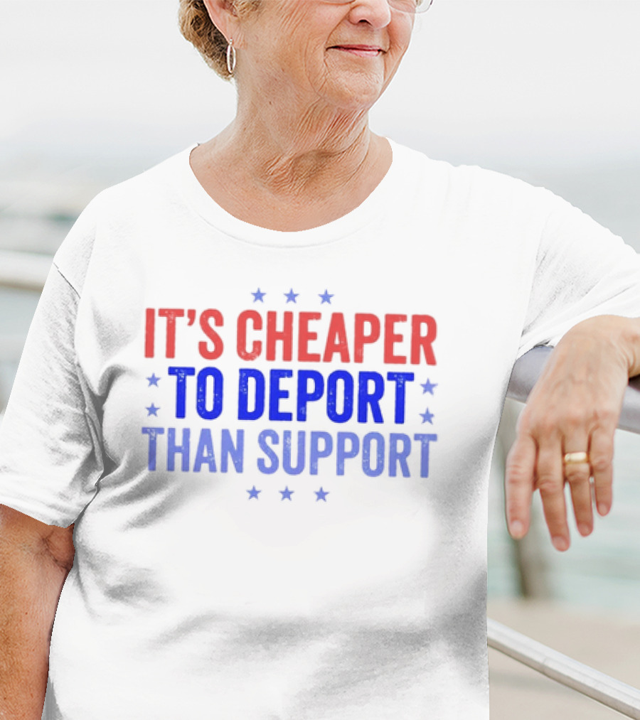 It’s Cheaper To Deport Than Support Patriotic Stars Red Blue White T-Shirt