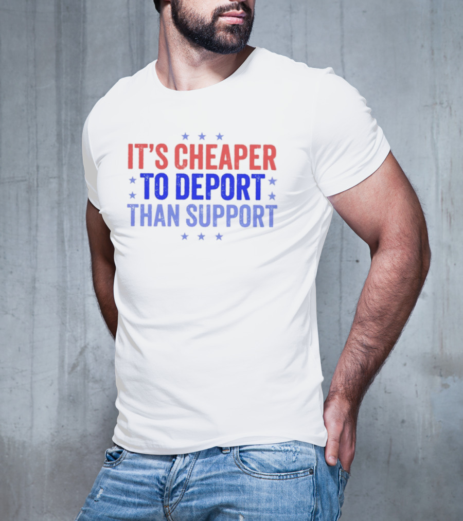It’s Cheaper To Deport Than Support Patriotic Stars Red Blue White T-Shirt
