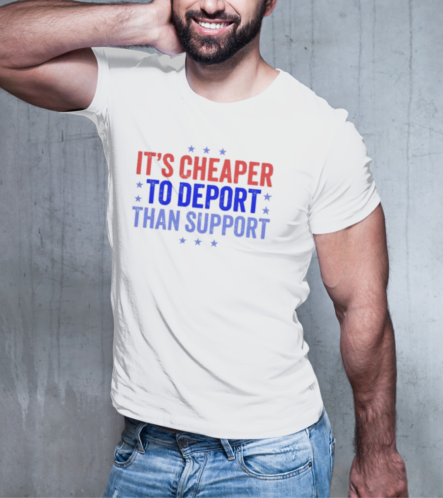 It’s Cheaper To Deport Than Support Patriotic Stars Red Blue White T-Shirt
