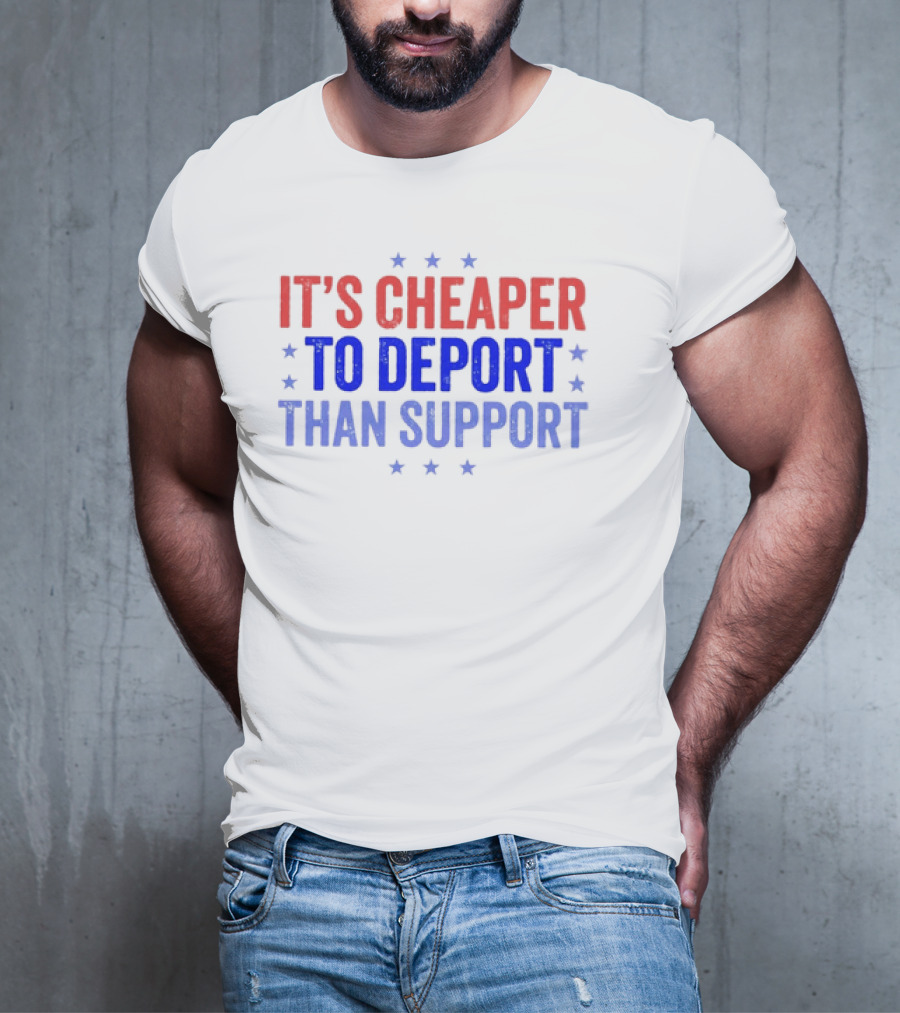 It’s Cheaper To Deport Than Support Patriotic Stars Red Blue White T-Shirt