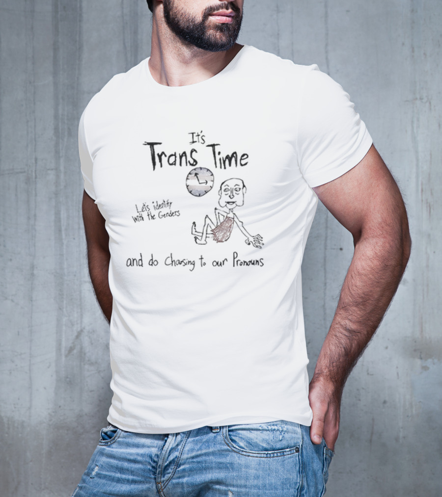 It's Trans Time Let's Identify With The Genders And Do Chasing To Our Pronouns T-Shirt