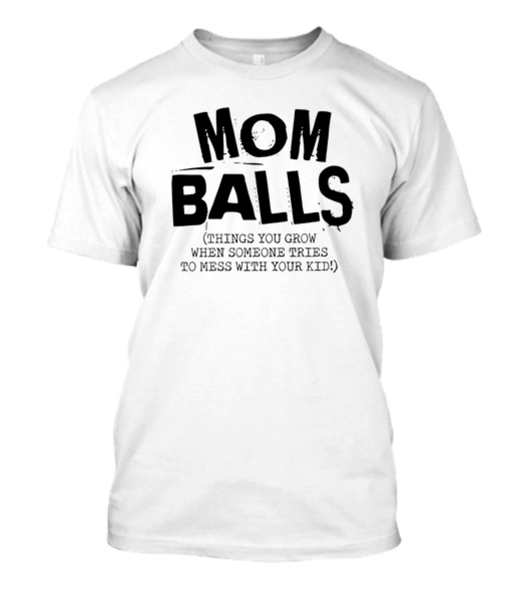 Mom Balls Things You Grow When Someone Tries To Mess With Your Kid T-Shirt