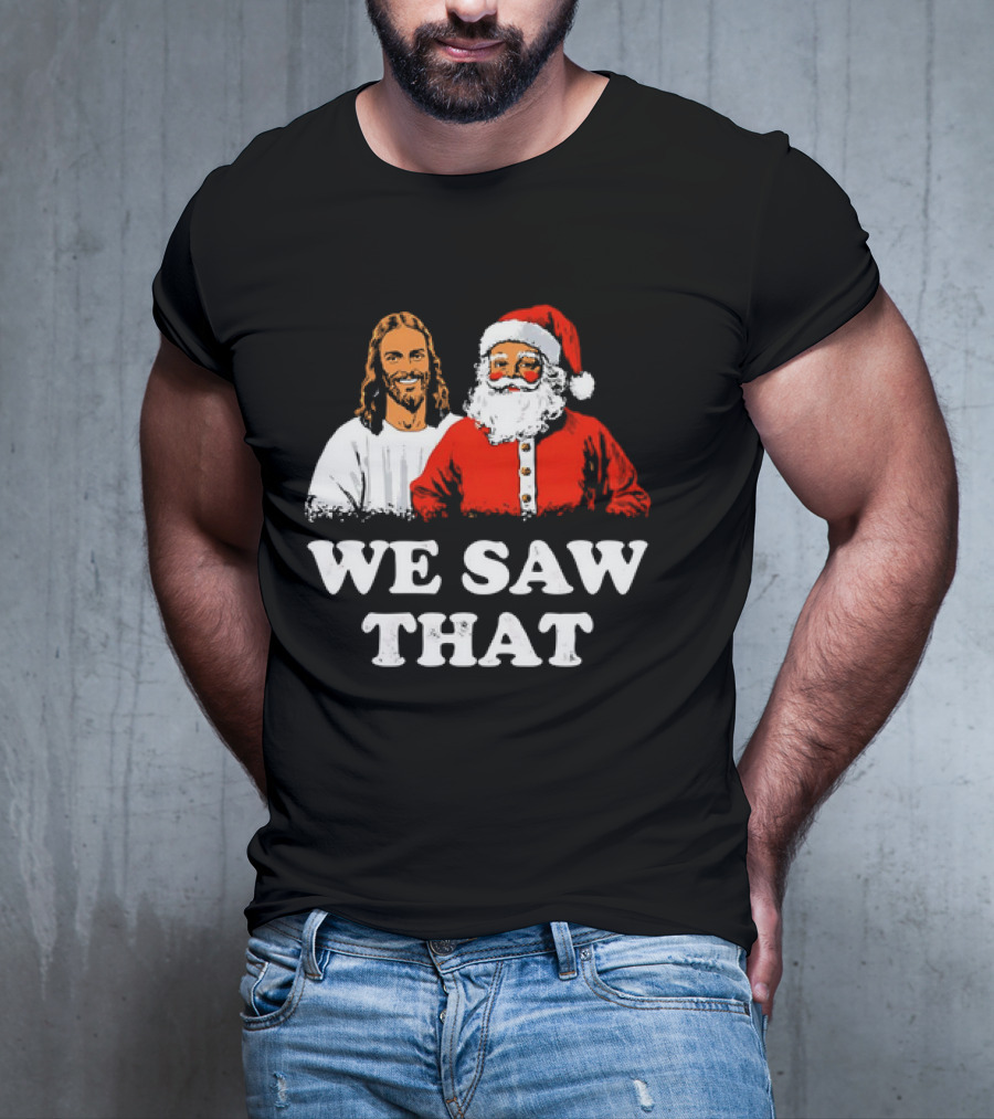 Jesus And Santa Claus We Saw That T-Shirt