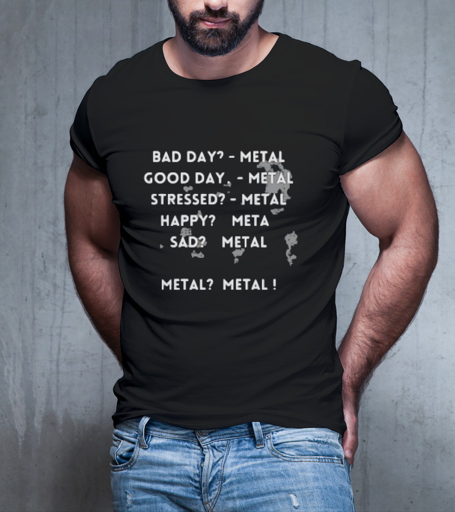Bad Day Good Day Stressed Happy Sad Metal Metal T-Shirt