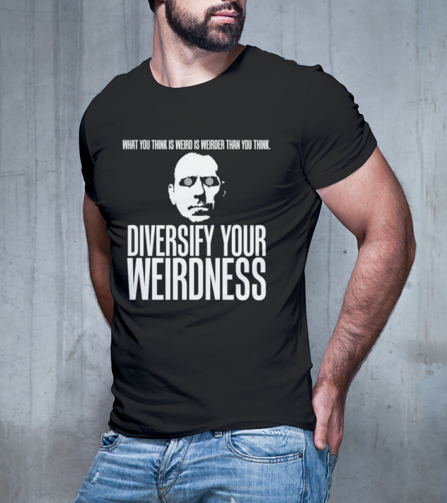 What You Think Is Weird Is Weirder Than You Think Diversify Your Weirdness Masked Face T-Shirt